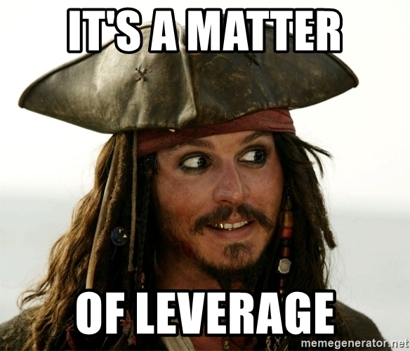 It's a matter of leverage - Jack Sparrow